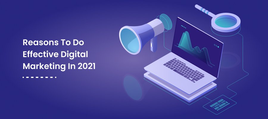Reasons To Do Effective Digital Marketing In 2021